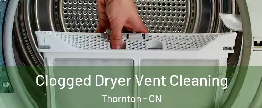  Clogged Dryer Vent Cleaning Thornton - ON