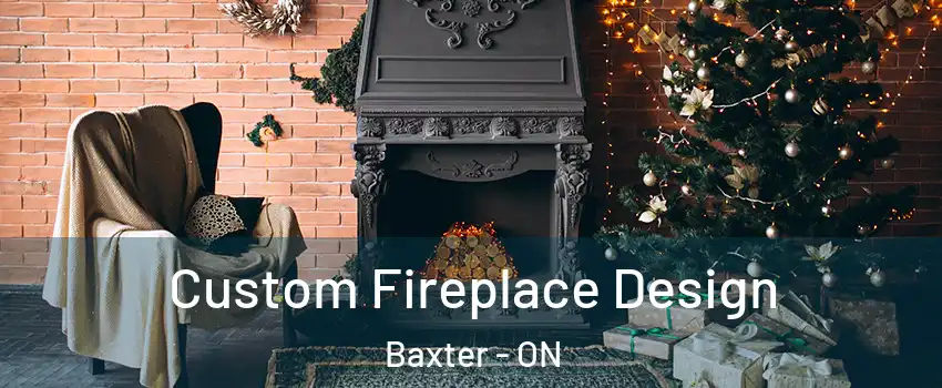 Custom Fireplace Design Baxter - ON