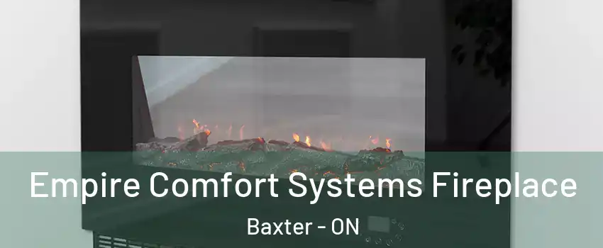  Empire Comfort Systems Fireplace Baxter - ON