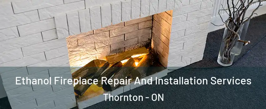  Ethanol Fireplace Repair And Installation Services Thornton - ON
