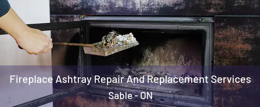  Fireplace Ashtray Repair And Replacement Services Sable - ON