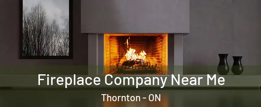  Fireplace Company Near Me Thornton - ON