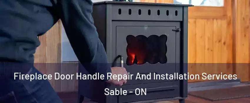  Fireplace Door Handle Repair And Installation Services Sable - ON