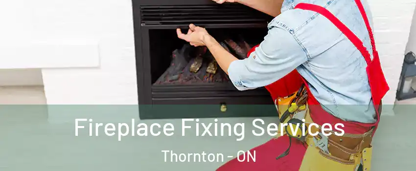  Fireplace Fixing Services Thornton - ON
