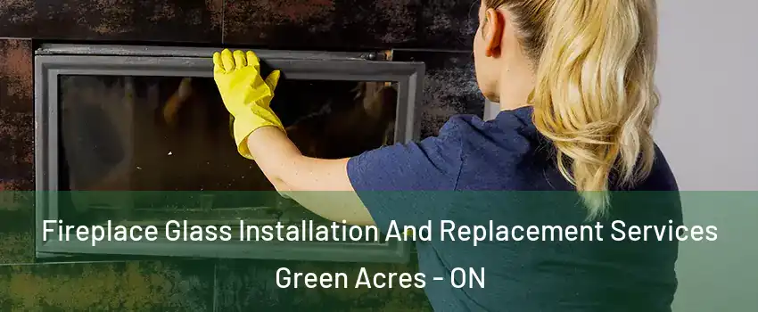  Fireplace Glass Installation And Replacement Services Green Acres - ON