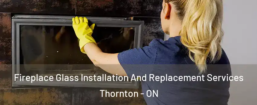  Fireplace Glass Installation And Replacement Services Thornton - ON