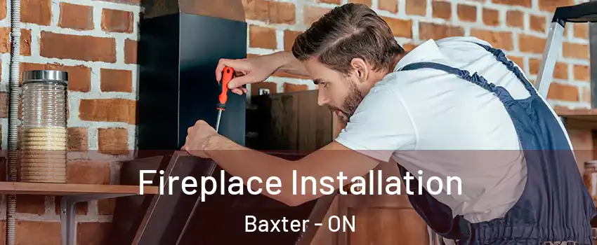  Fireplace Installation Baxter - ON