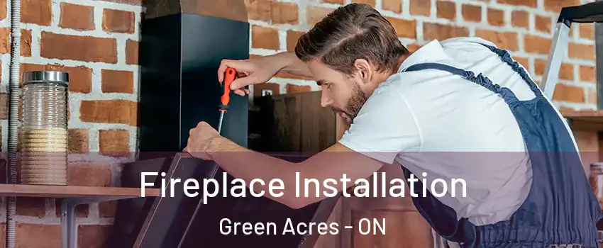  Fireplace Installation Green Acres - ON