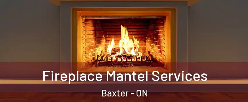  Fireplace Mantel Services Baxter - ON