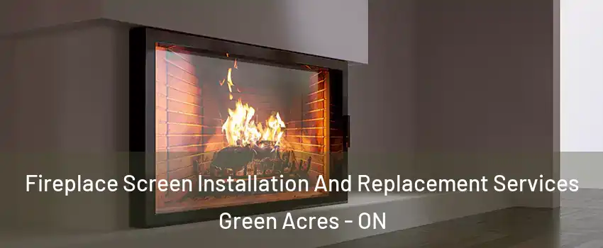  Fireplace Screen Installation And Replacement Services Green Acres - ON