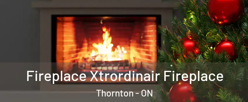  Fireplace Xtrordinair Fireplace Thornton - ON