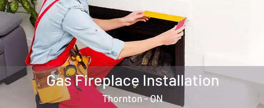  Gas Fireplace Installation Thornton - ON