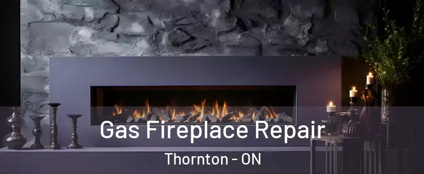  Gas Fireplace Repair Thornton - ON