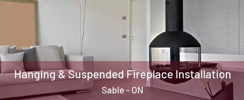  Hanging & Suspended Fireplace Installation Sable - ON