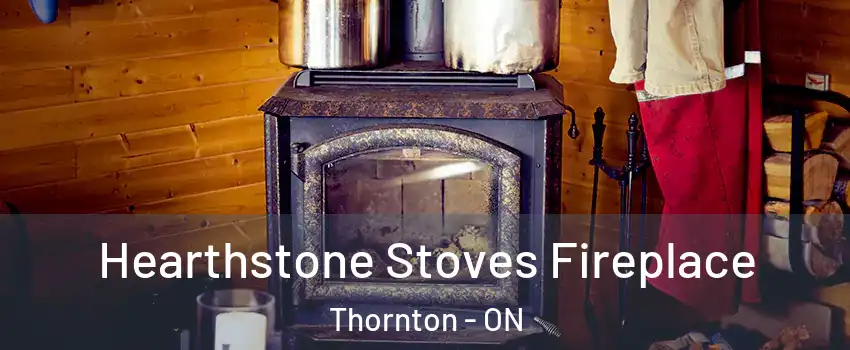  Hearthstone Stoves Fireplace Thornton - ON