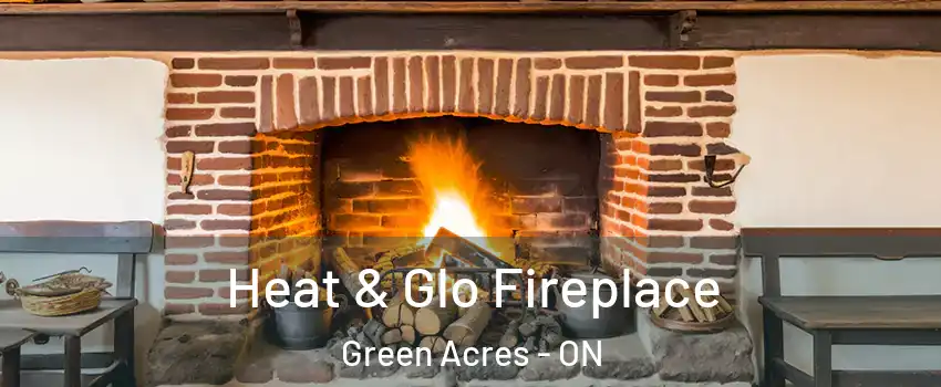  Heat & Glo Fireplace Green Acres - ON