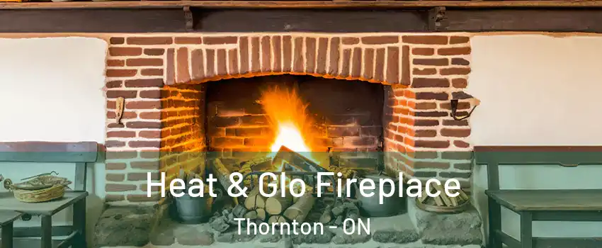 Heat & Glo Fireplace Thornton - ON