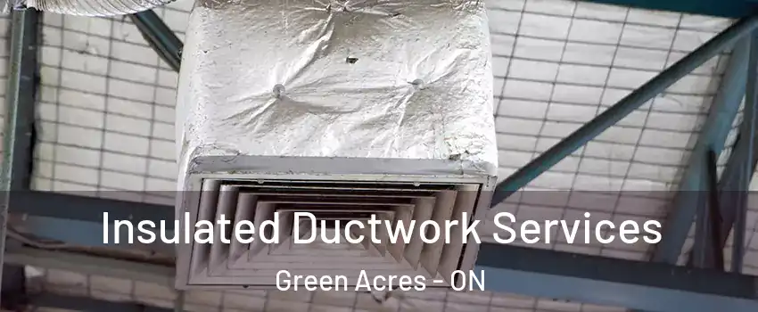  Insulated Ductwork Services Green Acres - ON