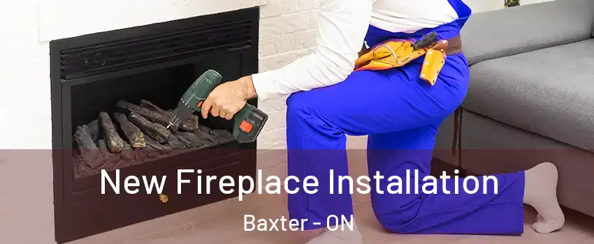  New Fireplace Installation Baxter - ON