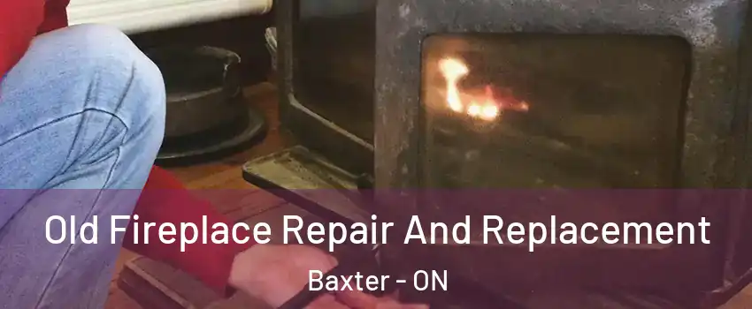  Old Fireplace Repair And Replacement Baxter - ON
