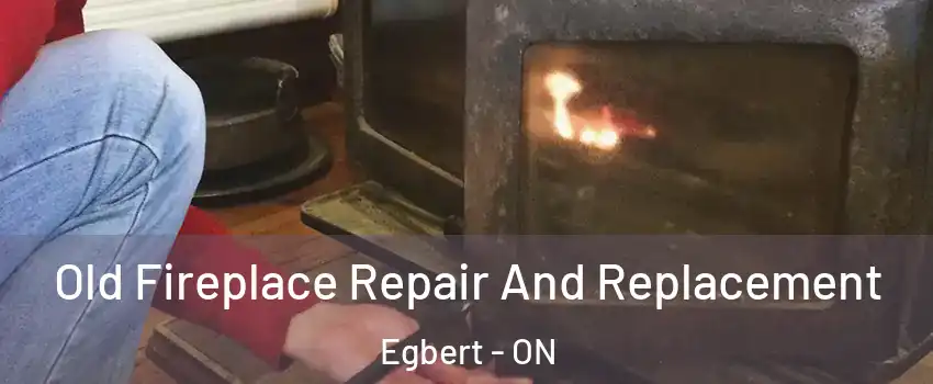  Old Fireplace Repair And Replacement Egbert - ON