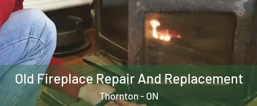  Old Fireplace Repair And Replacement Thornton - ON