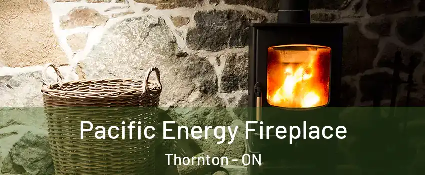  Pacific Energy Fireplace Thornton - ON