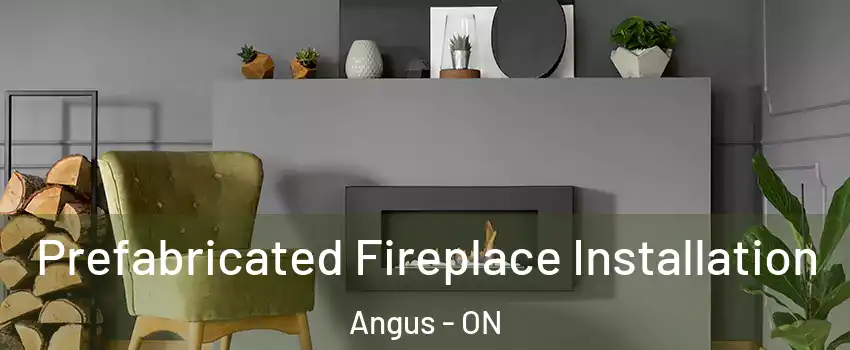  Prefabricated Fireplace Installation Angus - ON