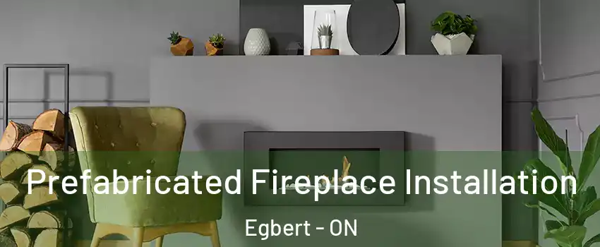  Prefabricated Fireplace Installation Egbert - ON