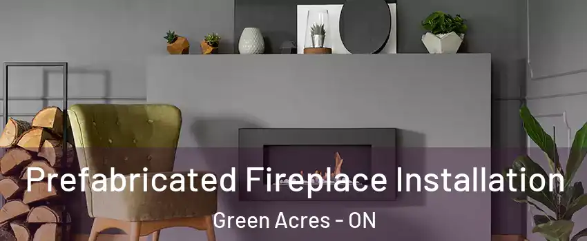  Prefabricated Fireplace Installation Green Acres - ON