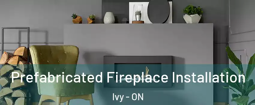  Prefabricated Fireplace Installation Ivy - ON