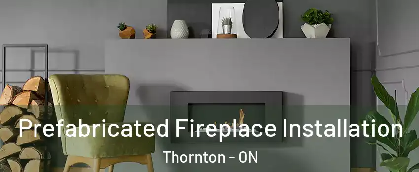  Prefabricated Fireplace Installation Thornton - ON