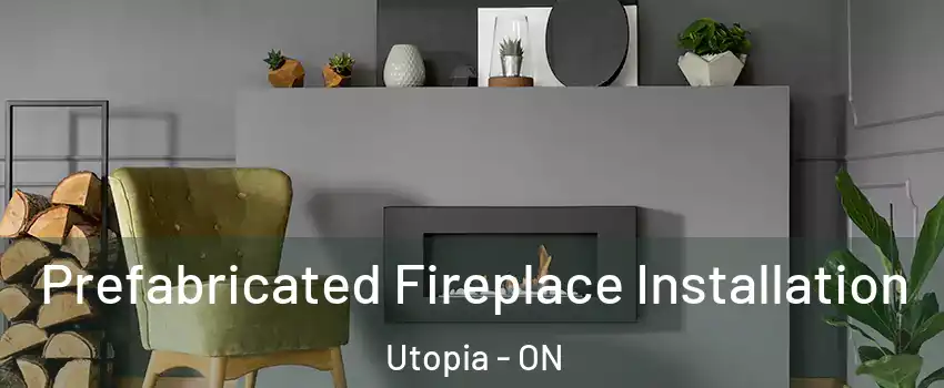  Prefabricated Fireplace Installation Utopia - ON