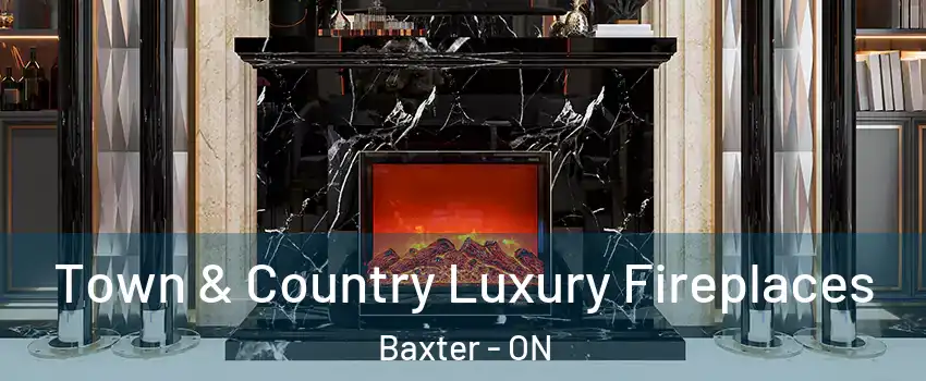  Town & Country Luxury Fireplaces Baxter - ON