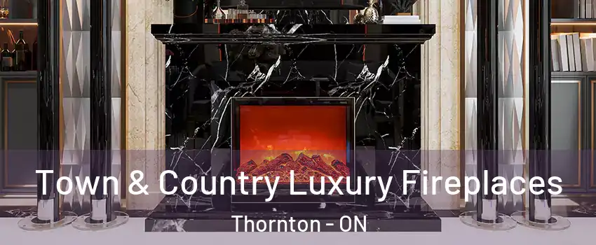  Town & Country Luxury Fireplaces Thornton - ON