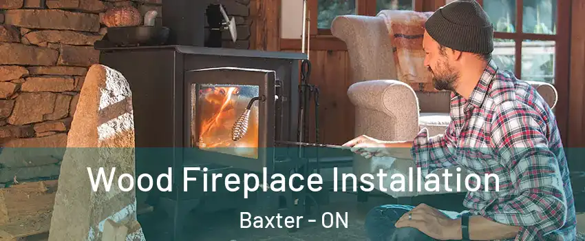  Wood Fireplace Installation Baxter - ON