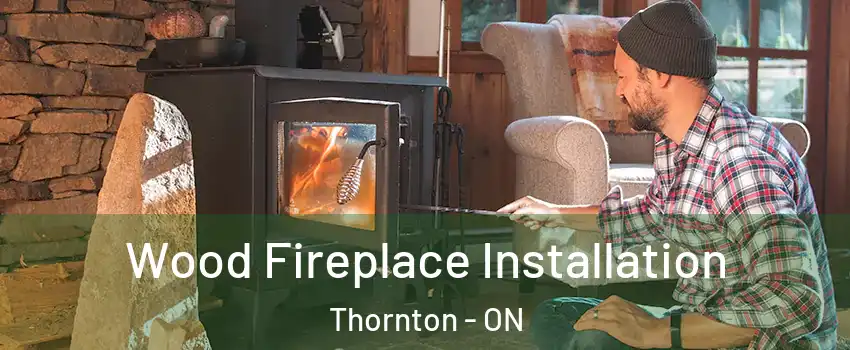  Wood Fireplace Installation Thornton - ON
