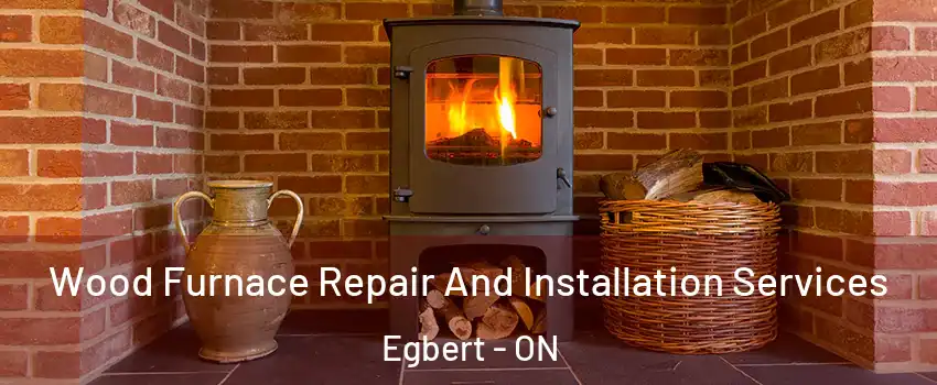  Wood Furnace Repair And Installation Services Egbert - ON