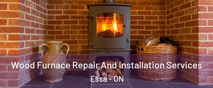  Wood Furnace Repair And Installation Services Essa - ON